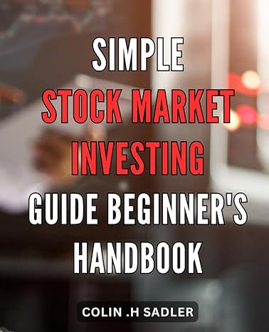 simple stock market investing guide beginners handbook the easy way to start investing in stocks a