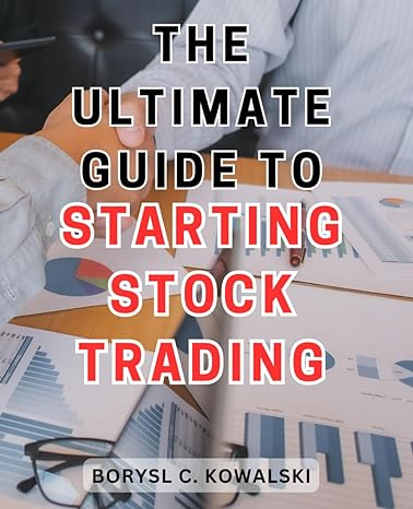 the ultimate guide to starting stock trading unlock your potential in the stock market a comprehensive step