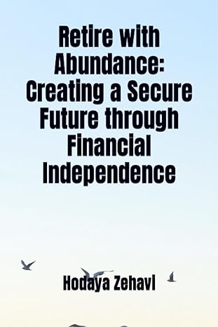 retire with abundance creating a secure future through financial independence 1st edition hodaya zehavi