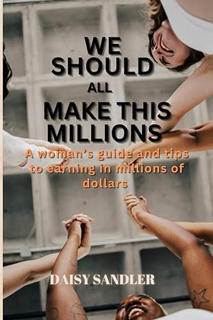 we should all make this millions a womans guide and tips to earning in millions of dollars 1st edition daisy