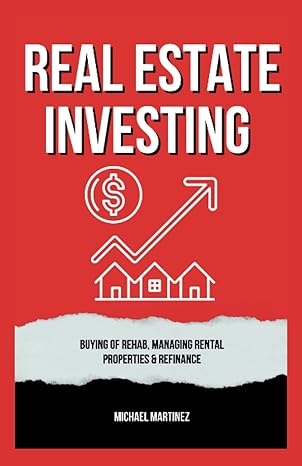 real estate investing buying of rehab managing rental properties and refinance 1st edition michael martinez
