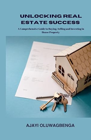 unlocking real estate success a comprehensive guide to buying selling and investing in house property 1st