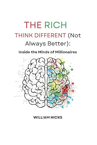 the rich think different inside the minds of millionaires 1st edition william hicks b0csz7r7sg, 979-8877026940