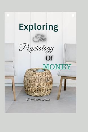 exploring the psychology of money understanding the human dynamics behind financial decisions and wealth