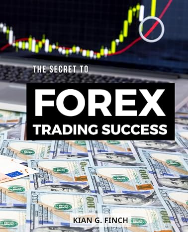 the secret to forex trading success a guide to master the art of trading currencies for beginners and