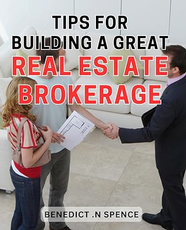 tips for building a great real estate brokerage maximize success and profits with proven strategies for