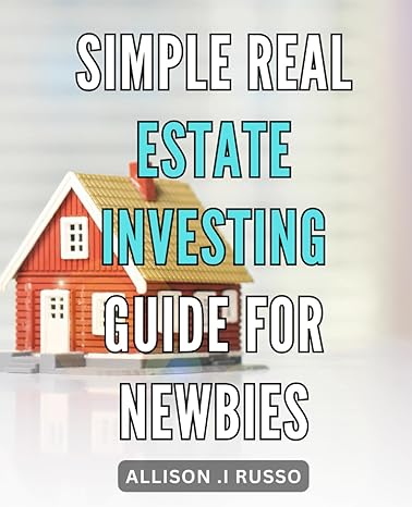 simple real estate investing guide for newbies beginners handbook to building wealth through real estate
