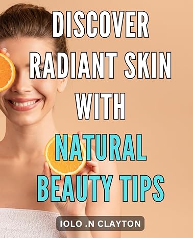 discover radiant skin with natural beauty tips unlock the secrets to flawless skin with simple and affordable