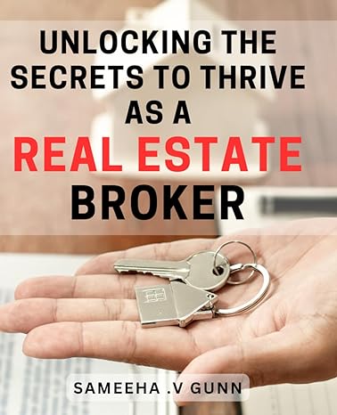 unlocking the secrets to thrive as a real estate broker maximize profits and build a successful career as a