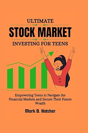 ultimate stock market investing for teens empowering teens to navigate the financial markets and secure their