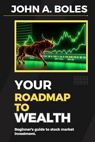 your roadmap to wealth beginners guide to stock market investment 1st edition john a boles b0cvgmsh4y,