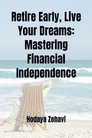 retire early live your dreams mastering financial independence 1st edition hodaya zehavi b0cdfs76kw,