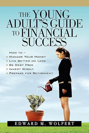 the young adults guide to financial success 1st edition edward m wolpert 0980076927, 978-0980076929