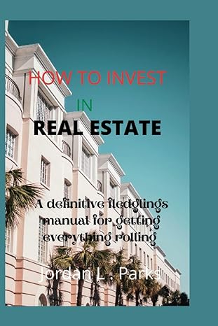 how to invest in real estate a definitive fledglings manual for getting everything rolling 1st edition jordan