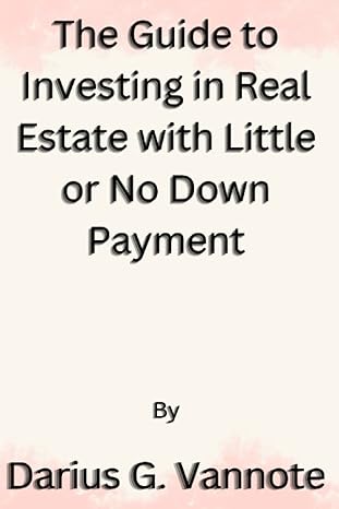 the guide to investing in real estate with little or no down payment 1st edition darius g vannote b0bg5fmjpr,