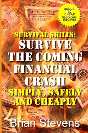 survival skills survive the coming financial crash simply safely and cheaply 1st edition brian stevens