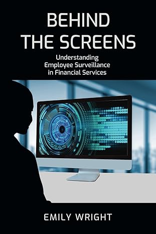 behind the screens understanding employee surveillance in financial services 1st edition emily wright