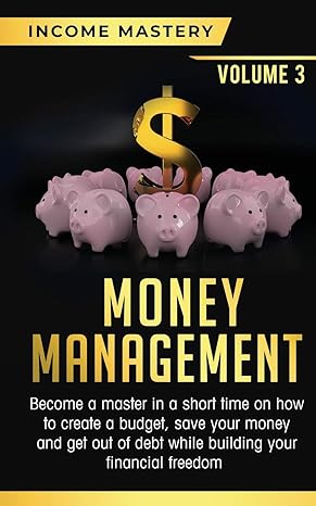 money management become a master in a short time on how to create a budget save your money and get out of