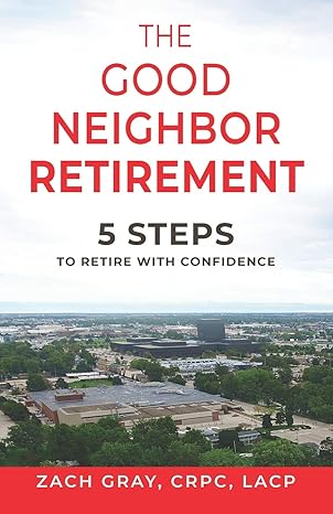 the good neighbor retirement 5 steps to retire with confidence 1st edition zach gray 1711304050,