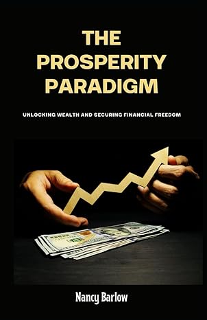 the prosperity paradigm unlocking wealth and securing financial freedom 1st edition nancy barlow b0cxpcffcw,