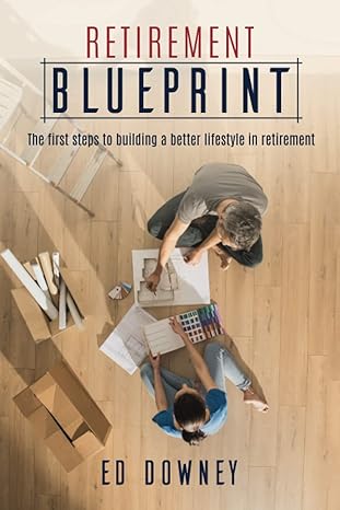 retirement blueprint the first steps to building a better lifestyle in retirement 1st edition ed downey