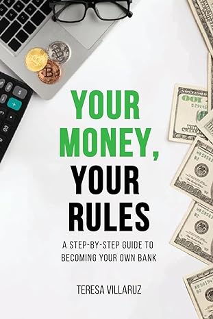 your money your rules a step by step guide to becoming your own bank 1st edition teresa villaruz 1963247892,