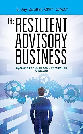 the resilient advisory business business systems for optimization and growth 1st edition s jay coulter