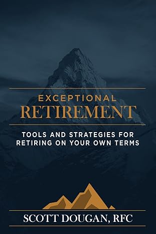 exceptional retirement tools and strategies for retiring on your own terms 1st edition scott m dougan
