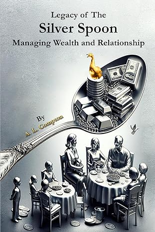 legacy of the silver spoon managing wealth and relationship 1st edition al compton b0cxsn6bkp, 979-8878702058