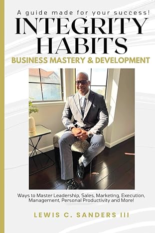 integrity habits a guide for your success in business mastery and development 1st edition lewis c sanders iii