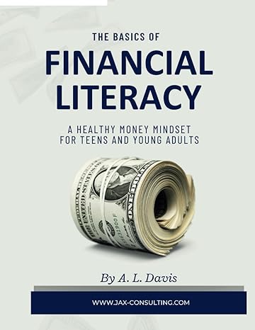 the basics of financial literacy a healthy money mindset for teens and young adults 1st edition a l davis