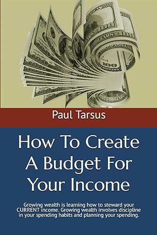 how to create a budget for your income growing wealth is learning how to steward your current income growing
