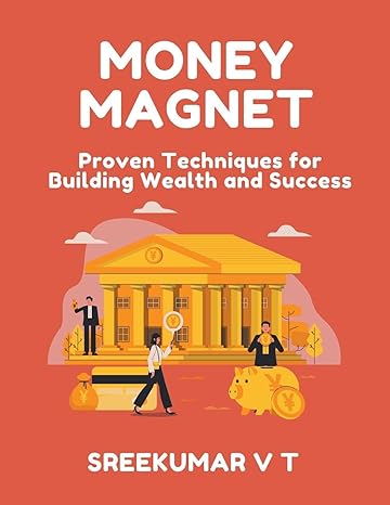 money magnet proven techniques for building wealth and success 1st edition v t sreekumar b0cr83jj6q,