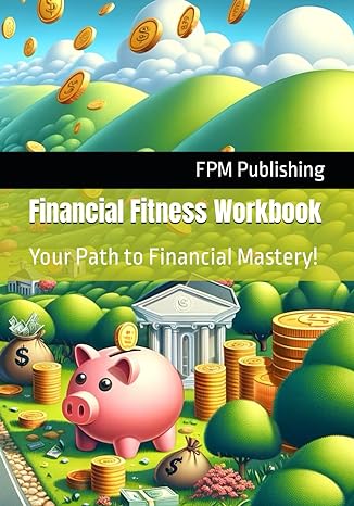 financial fitness workbook your path to financial mastery 1st edition fpm publishing b0ctfczczh,