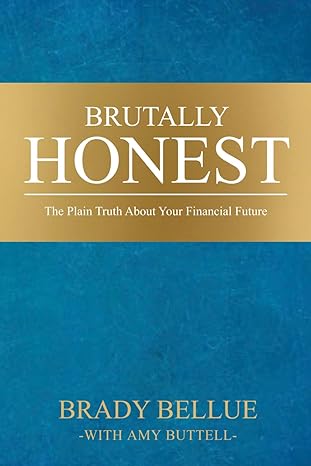 brutally honest the plain truth about your financial future 1st edition brady bellue ,amy buttell b0csw8655v,