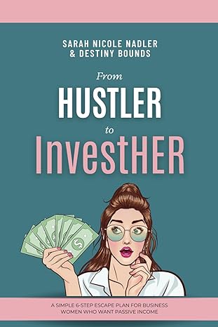 from hustler to investher a simple 6 step escape plan for business women who want passive income 1st edition