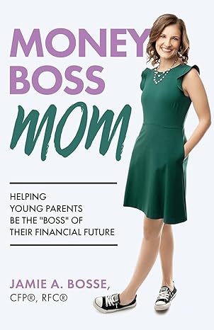 money boss mom helping young parents be the boss of their financial future 1st edition jamie a bosse