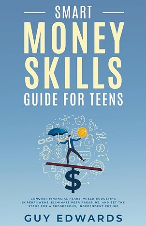 smart money skills guide for teens conquer financial fears wield budgeting superpowers eliminate peer
