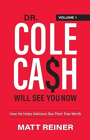dr cole cash will see you now how he helps advisors see their true worth 1st edition matt reiner 1956470018,