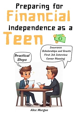 preparing for financial independence as a teen 10 steps to transform your teen years into a wealth building