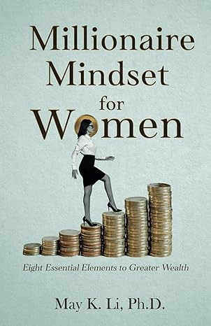 millionaire mindset for women eight essential elements to greater wealth 1st edition may k li ph d