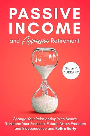 passive income and aggressive retirement change your relationship with money transform your financial future