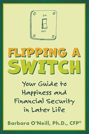 flipping a switch your guide to happiness and financial security in later life 1st edition barbara o'neill