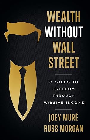 wealth without wall street 3 steps to freedom through passive income 1st edition joey mure ,russ morgan