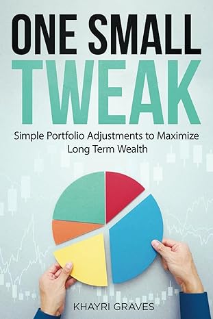 one small tweak simple portfolio adjustments to maximize long term wealth 1st edition khayri graves
