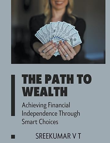 the path to wealth achieving financial independence through smart choices 1st edition v t sreekumar
