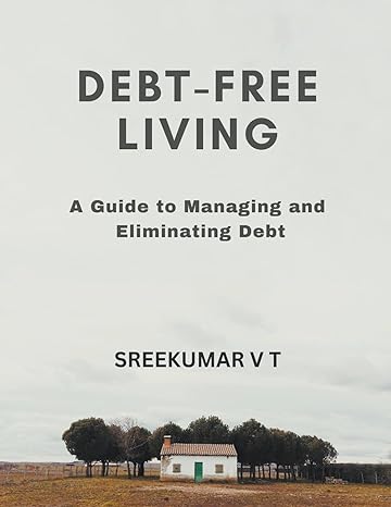 debt free living a guide to managing and eliminating debt 1st edition v t sreekumar b0cwj5sfz3, 979-8224081295