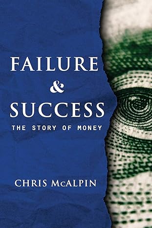 failure and success the story of money 1st edition chris mcalpin 1733522816, 978-1733522816