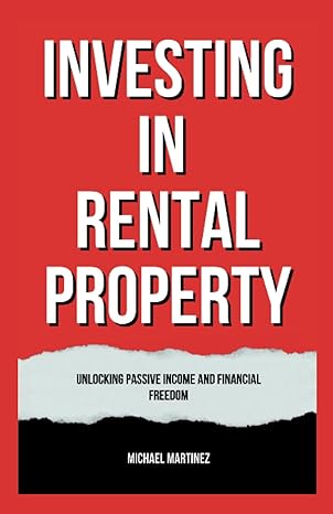 investing in rental property unlocking passive income and financial freedom 1st edition michael martinez