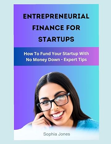 entrepreneurial finance for startups an ultimate quickstart guide for small businesses how to fund your